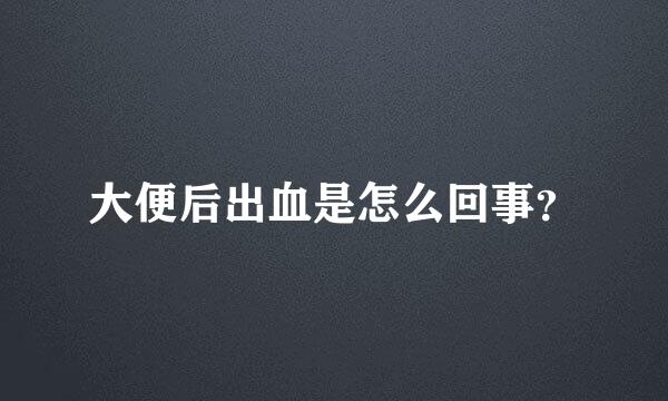 大便后出血是怎么回事？