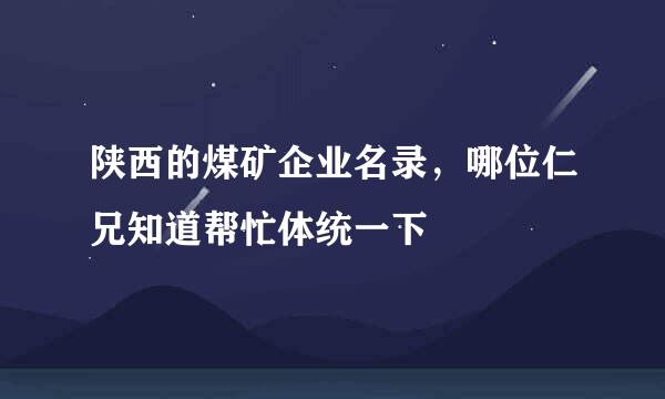 陕西的煤矿企业名录，哪位仁兄知道帮忙体统一下