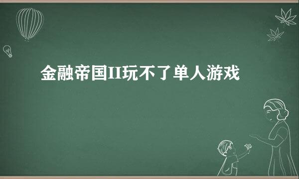 金融帝国II玩不了单人游戏