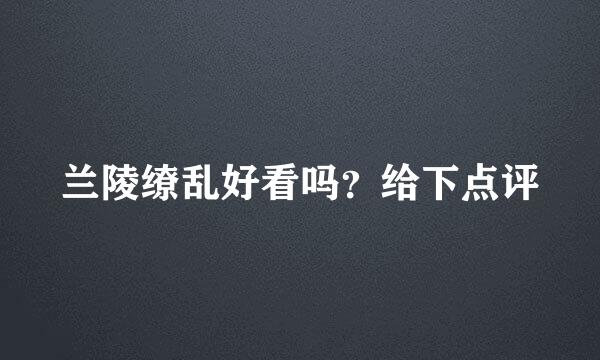 兰陵缭乱好看吗？给下点评