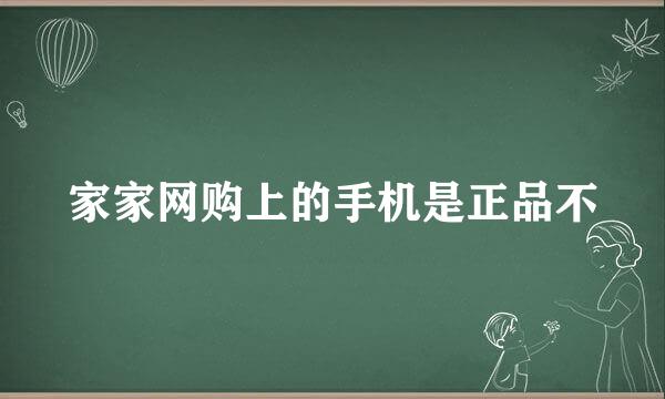 家家网购上的手机是正品不