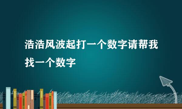 浩浩风波起打一个数字请帮我找一个数字