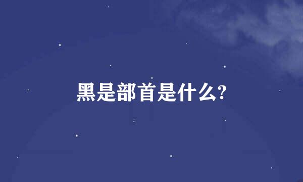 黑是部首是什么?