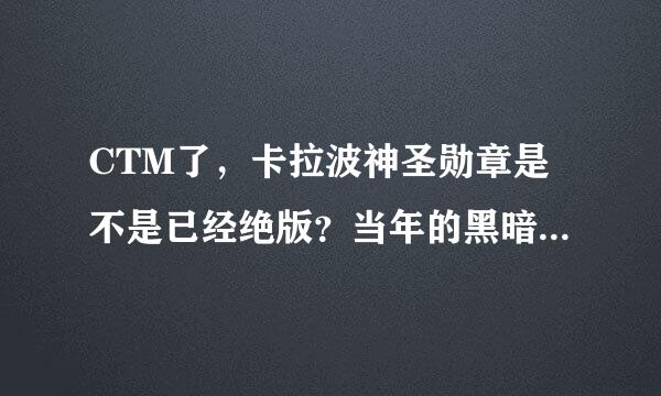 CTM了，卡拉波神圣勋章是不是已经绝版？当年的黑暗神庙开门任务就是