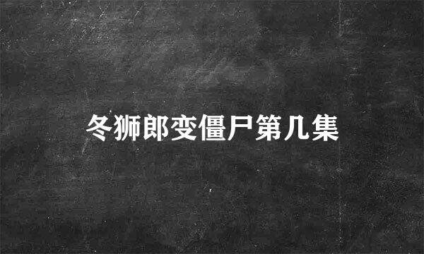 冬狮郎变僵尸第几集