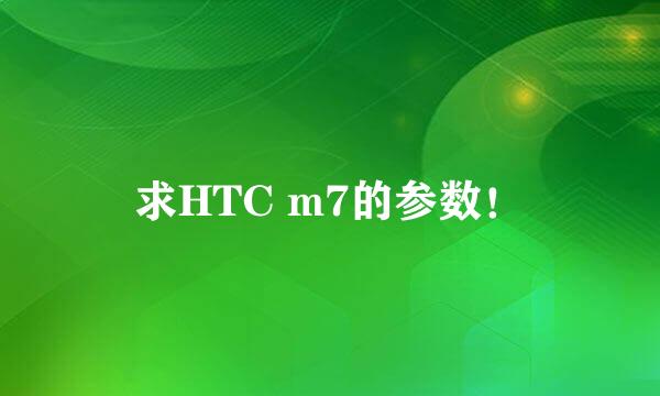 求HTC m7的参数！