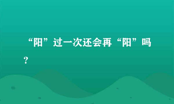 “阳”过一次还会再“阳”吗？