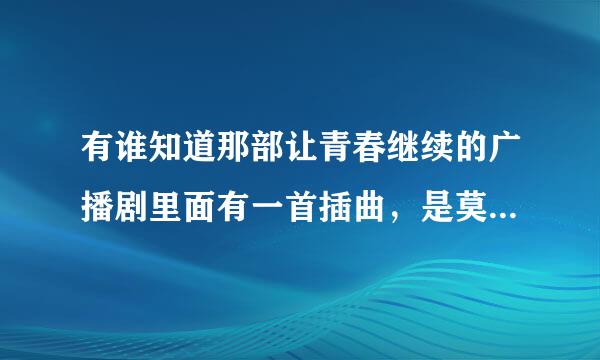 有谁知道那部让青春继续的广播剧里面有一首插曲，是莫文蔚唱的歌名是什么？