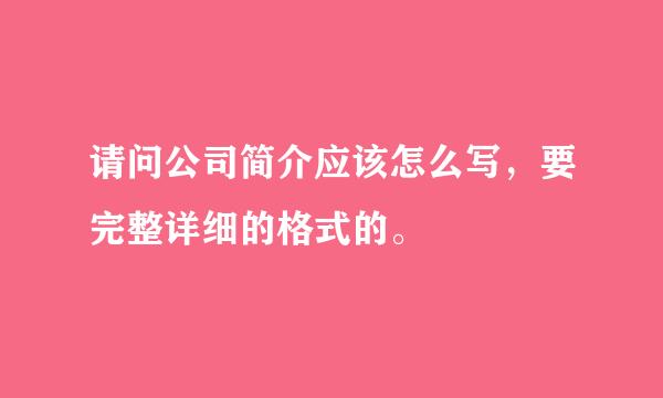 请问公司简介应该怎么写，要完整详细的格式的。