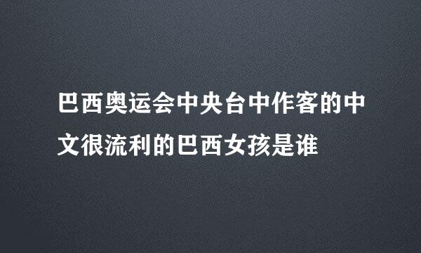 巴西奥运会中央台中作客的中文很流利的巴西女孩是谁