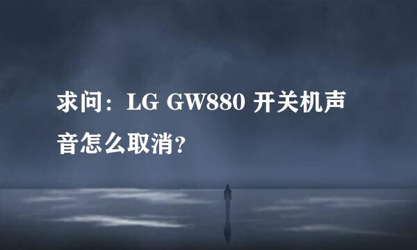 求问：LG GW880 开关机声音怎么取消？