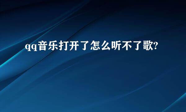 qq音乐打开了怎么听不了歌?