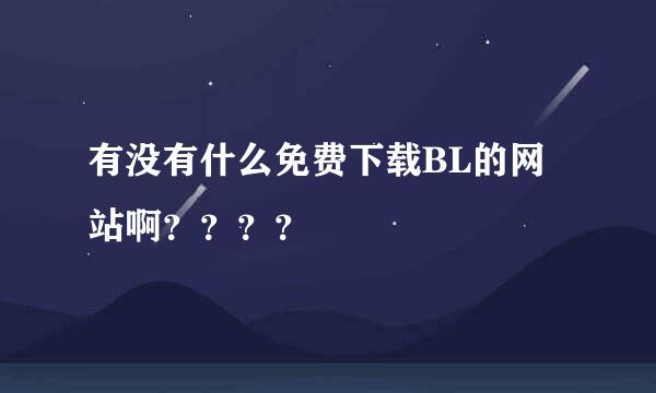 有没有什么免费下载BL的网站啊？？？？