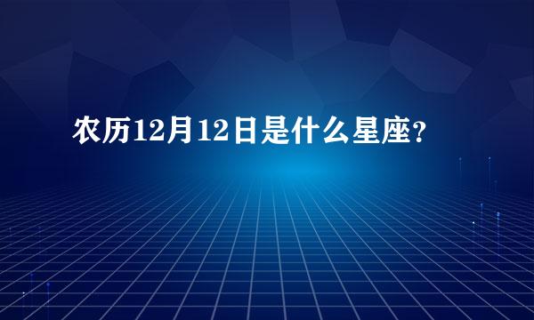 农历12月12日是什么星座？