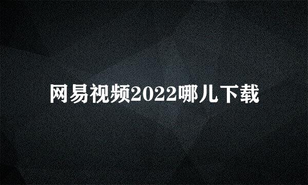 网易视频2022哪儿下载