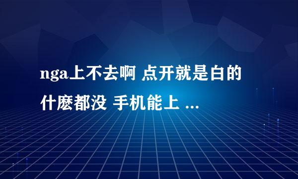 nga上不去啊 点开就是白的 什麽都没 手机能上 电脑不能上