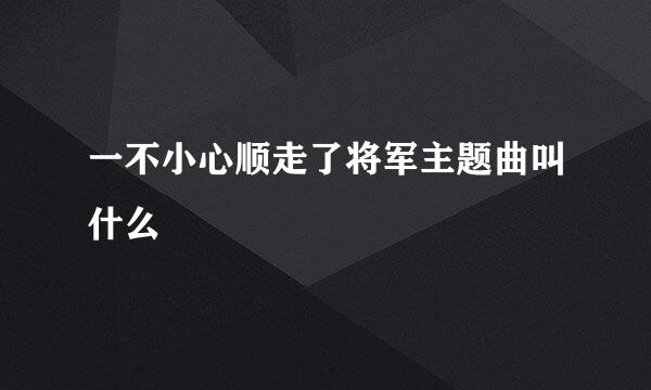 一不小心顺走了将军主题曲叫什么