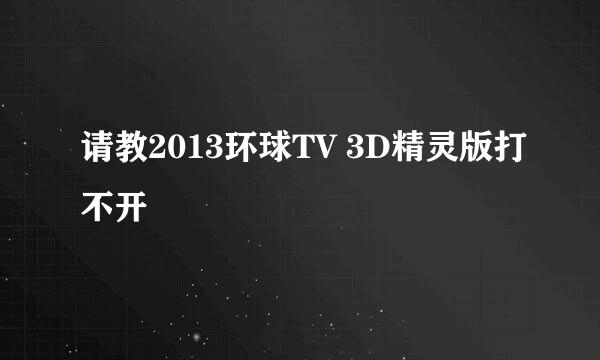 请教2013环球TV 3D精灵版打不开