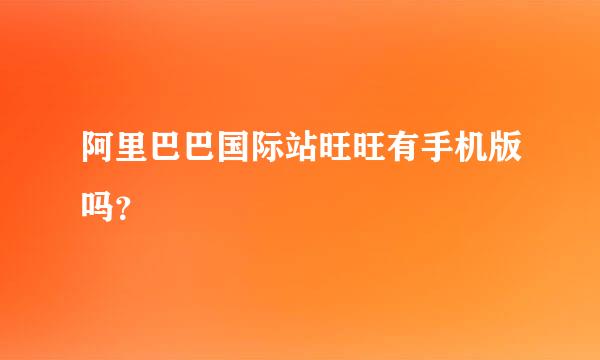 阿里巴巴国际站旺旺有手机版吗？