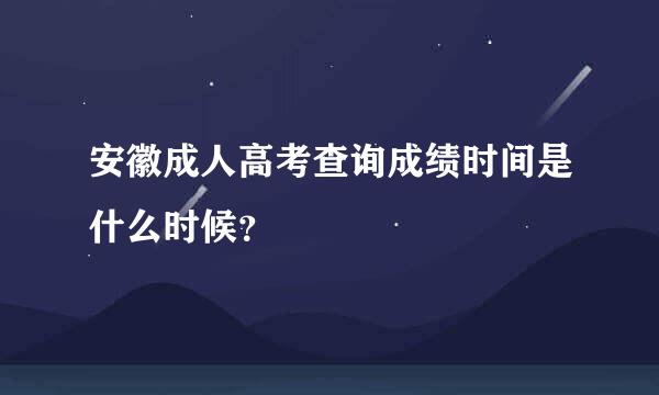 安徽成人高考查询成绩时间是什么时候？