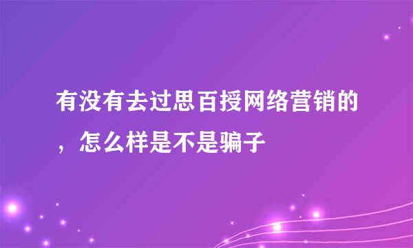 有没有去过思百授网络营销的，怎么样是不是骗子