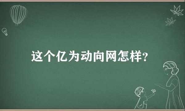 这个亿为动向网怎样？