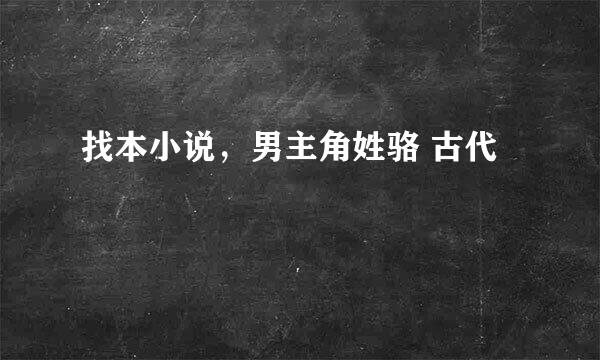 找本小说，男主角姓骆 古代