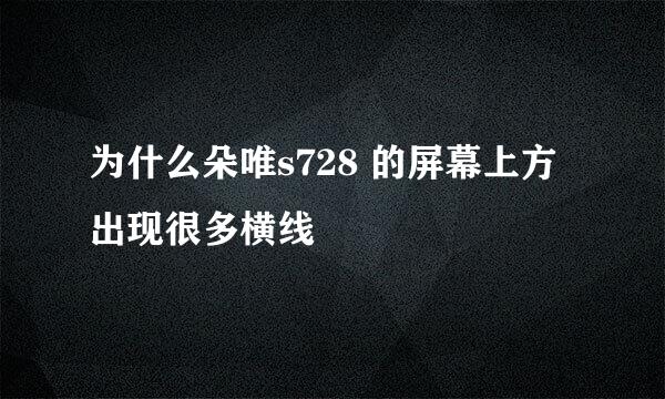 为什么朵唯s728 的屏幕上方出现很多横线