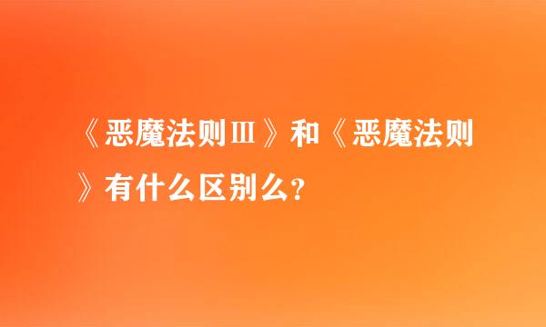 《恶魔法则Ⅲ》和《恶魔法则》有什么区别么？