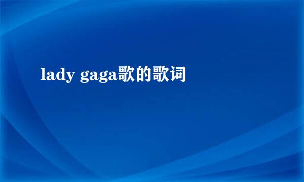 lady gaga歌的歌词