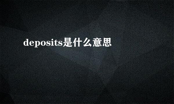 deposits是什么意思