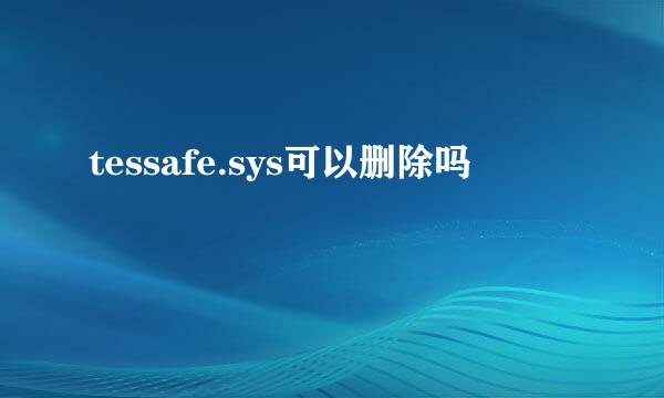 tessafe.sys可以删除吗