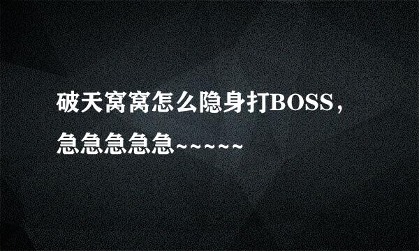 破天窝窝怎么隐身打BOSS，急急急急急~~~~~