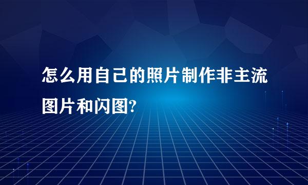 怎么用自己的照片制作非主流图片和闪图?