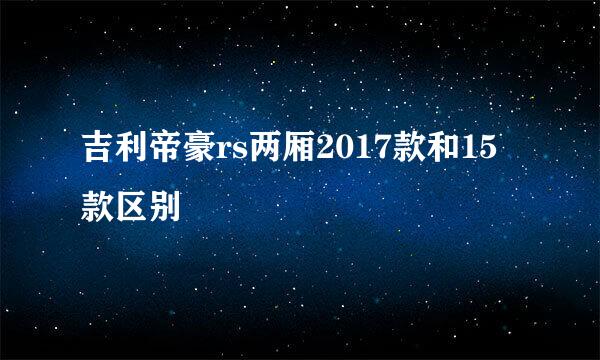 吉利帝豪rs两厢2017款和15款区别