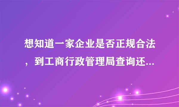 想知道一家企业是否正规合法，到工商行政管理局查询还是到劳动局查询？