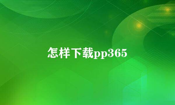 怎样下载pp365