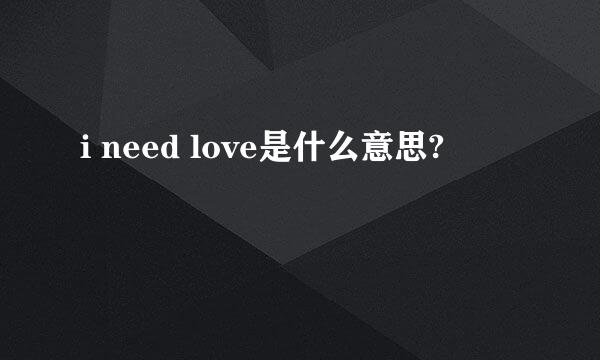 i need love是什么意思?