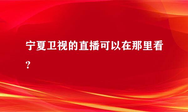 宁夏卫视的直播可以在那里看？