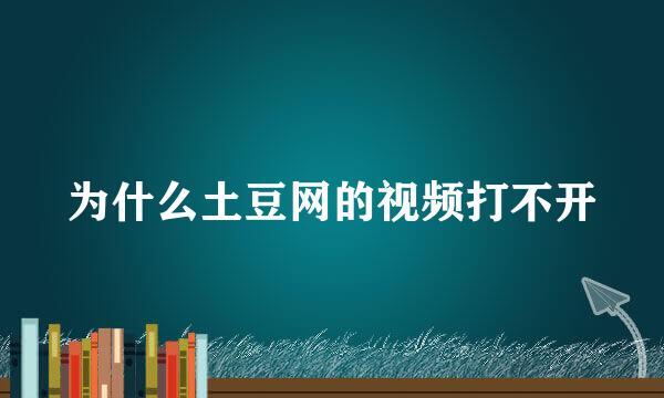 为什么土豆网的视频打不开