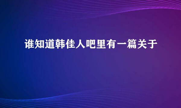 谁知道韩佳人吧里有一篇关于