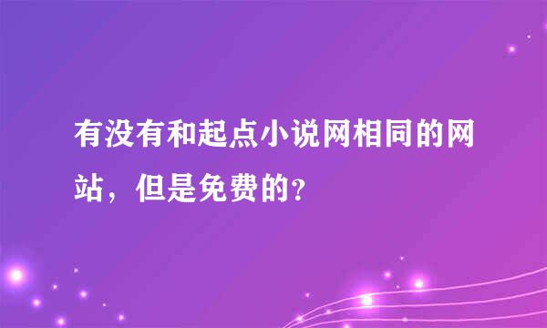 有没有和起点小说网相同的网站，但是免费的？