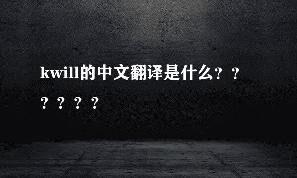 kwill的中文翻译是什么？？？？？？