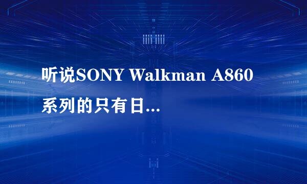 听说SONY Walkman A860系列的只有日版和中国大陆特定版金色A866带有降噪功能是不是啊。