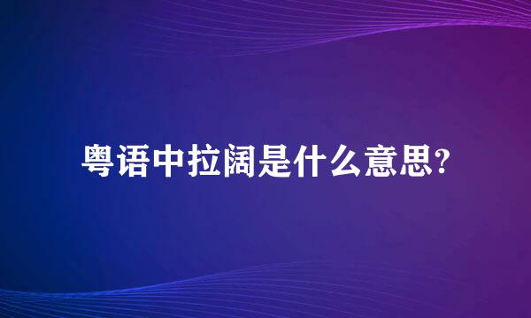 粤语中拉阔是什么意思?