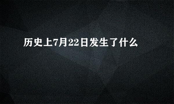 历史上7月22日发生了什么