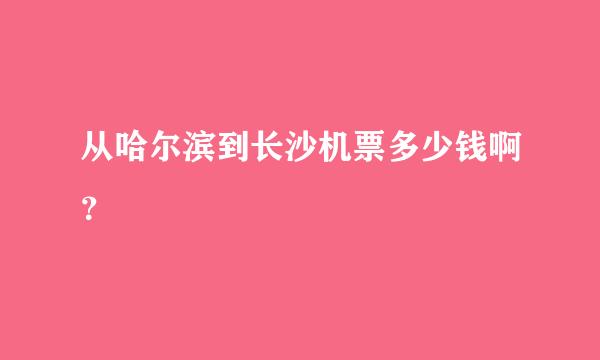 从哈尔滨到长沙机票多少钱啊？