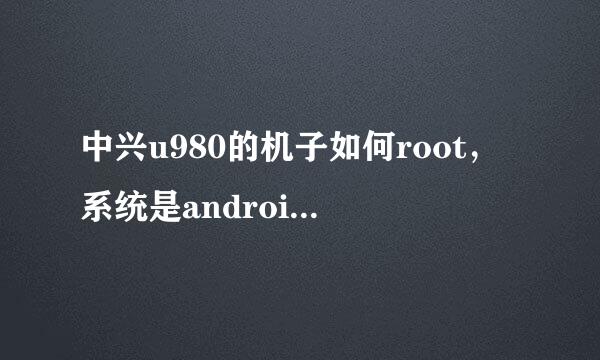 中兴u980的机子如何root，系统是android2.3.7