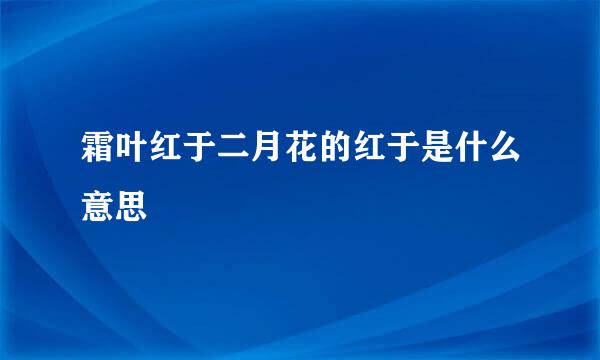 霜叶红于二月花的红于是什么意思