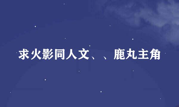 求火影同人文、、鹿丸主角